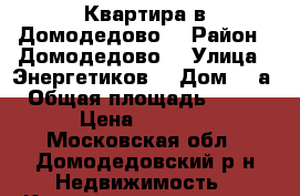 Квартира в Домодедово  › Район ­ Домодедово  › Улица ­ Энергетиков  › Дом ­ 4а › Общая площадь ­ 100 › Цена ­ 8 200 - Московская обл., Домодедовский р-н Недвижимость » Квартиры продажа   . Московская обл.